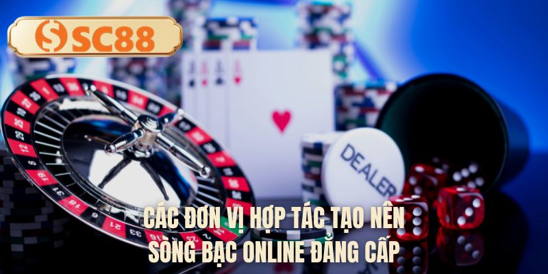 Các đơn vị hợp tác tạo nên sòng bạc online đẳng cấp