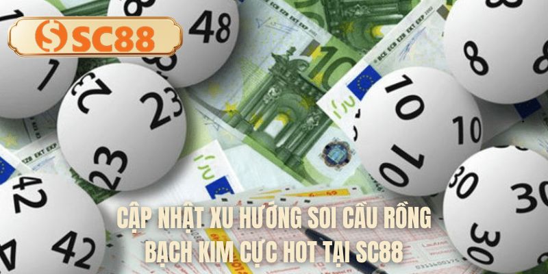 Cập nhật xu hướng soi cầu rồng bạch kim cực hot tại SC88