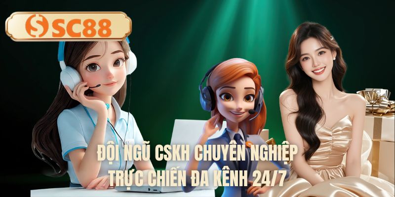 Đội ngũ CSKH chuyên nghiệp trực chiến đa kênh 24/7