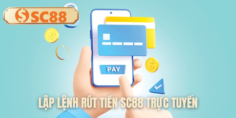 Lập lệnh rút tiền SC88 trực tuyến