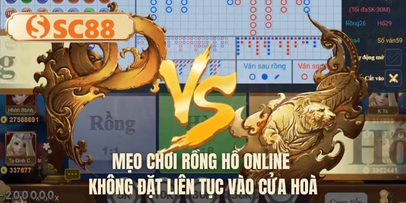 Mẹo chơi rồng hổ online không đặt liên tục vào cửa hoà