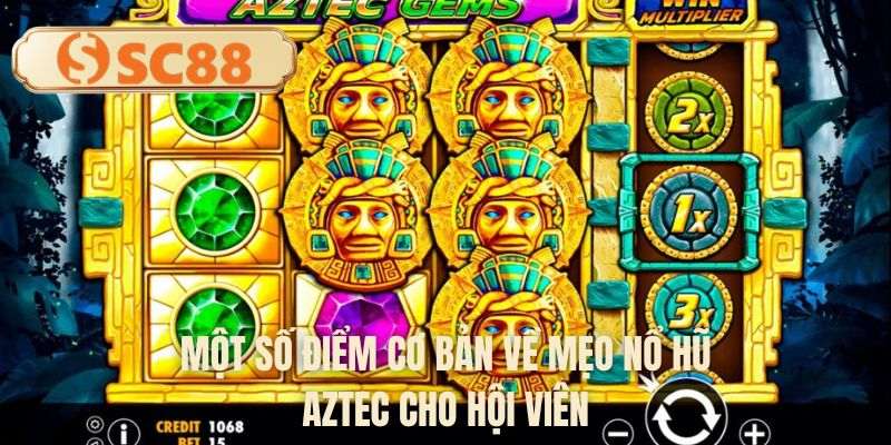 Một số điểm cơ bản về mẹo nổ hũ Aztec cho hội viên