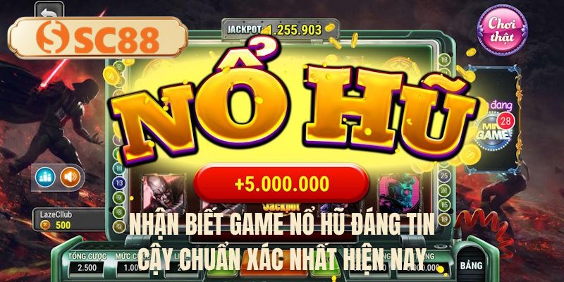 Nhận biết game nổ hũ đáng tin cậy chuẩn xác nhất hiện nay