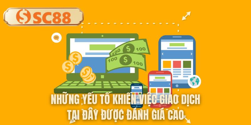 Những yếu tố khiến việc giao dịch tại đây được đánh giá cao