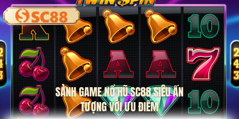 Sảnh game Nổ hũ SC88 siêu ấn tượng với ưu điểm