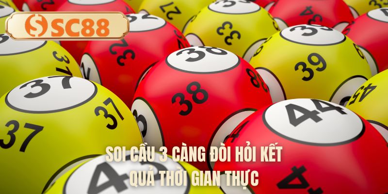 Soi cầu 3 càng đòi hỏi kết quả thời gian thực